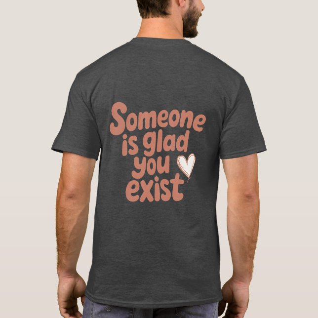 Someone’s Glad You Exist Tee (Back)