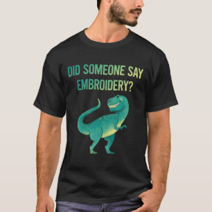 Someone Say Embroidery Embroidering Embroider T-Shirt