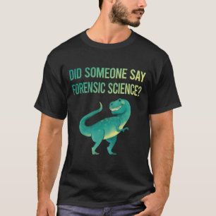 Someone Say Forensic Science Forensics T-Shirt