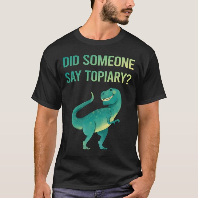 Someone Say Topiary T-Shirt (Front)