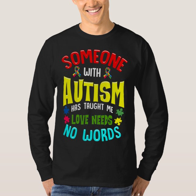 Someone With Autism Has Taught Me Love Needs No Wo T-Shirt (Front)