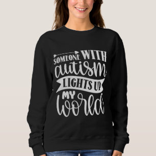 Someone With Autism Lights Up My Autism Awareness Sweatshirt
