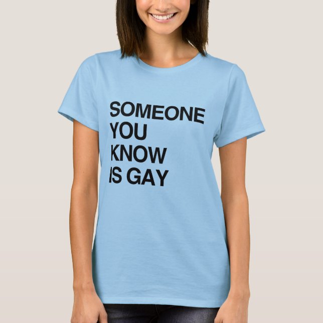 SOMEONE YOU KNOW IS GAY T-Shirt (Front)