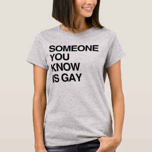 SOMEONE YOU KNOW IS GAY T-Shirt