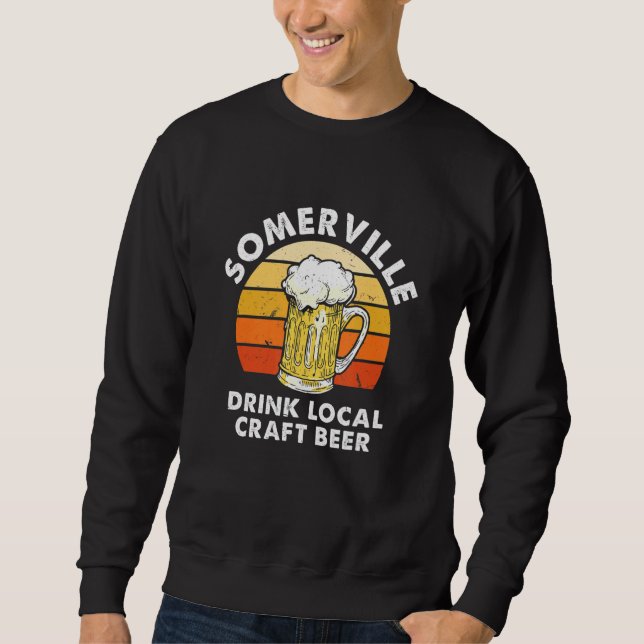 Somerville Drink Local Craft Beer Massachusetts Ho Sweatshirt (Front)