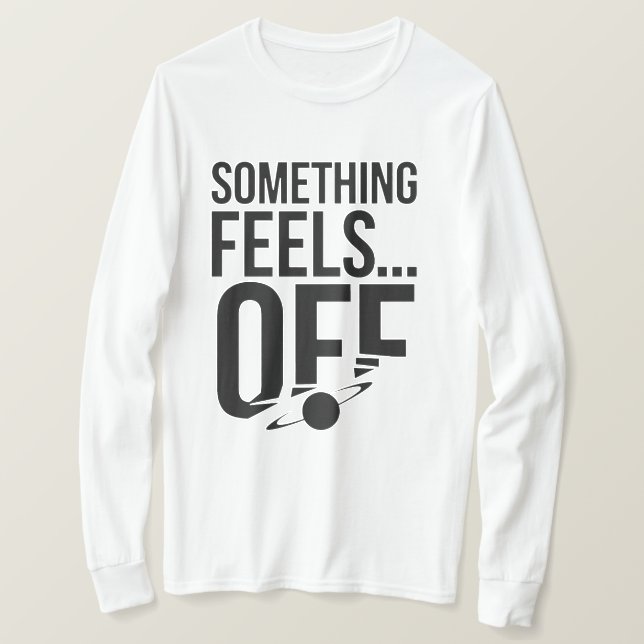 Something Feels Off - Unsettling & Cryptic Message T-Shirt (Design Front)