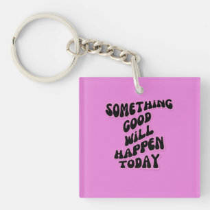 Something Good will happen today, Inspirational Key Ring