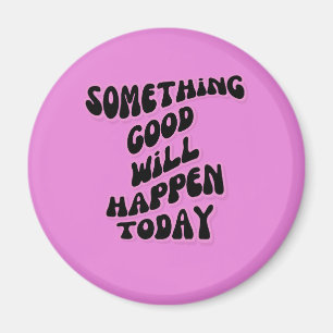 Something Good will happen today, Inspirational Magnet