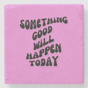Something Good will happen today, Inspirational Stone Coaster