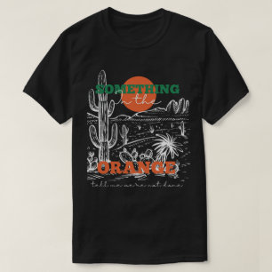 Something In The Orange Tells Me We're Not Done  T-Shirt