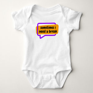 sometime i need a break baby bodysuit