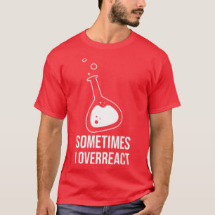 Sometime I Overreact Science Student Chemistry Tea T-Shirt