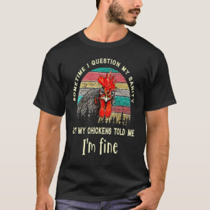 Sometime I Question My Sanity Chicken Farmer Chick T-Shirt