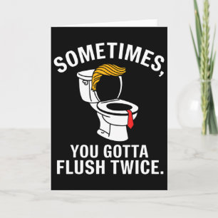 Sometime You Gotta Flush Twice Trump Card