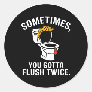 Sometime You Gotta Flush Twice Trump  Classic Round Sticker