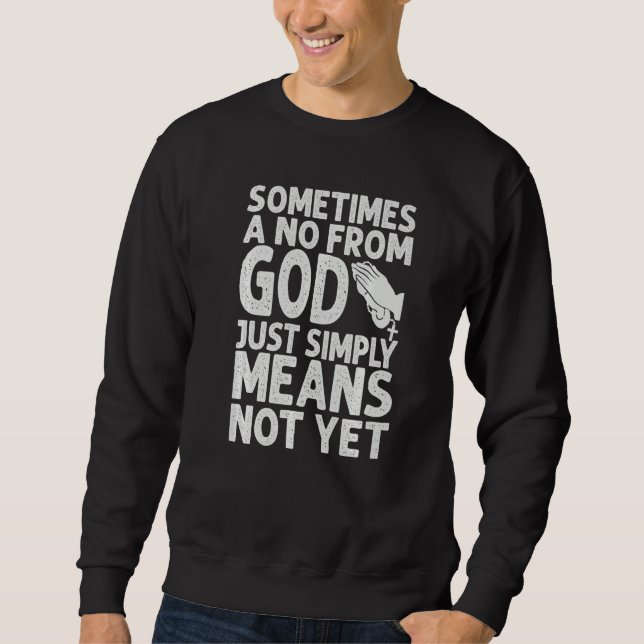 Sometimes A No From God Just Simply Means Not Yet  Sweatshirt (Front)