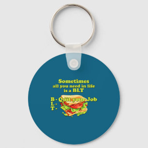 Sometimes All You Need In Life Is A Blt - Quit You Key Ring
