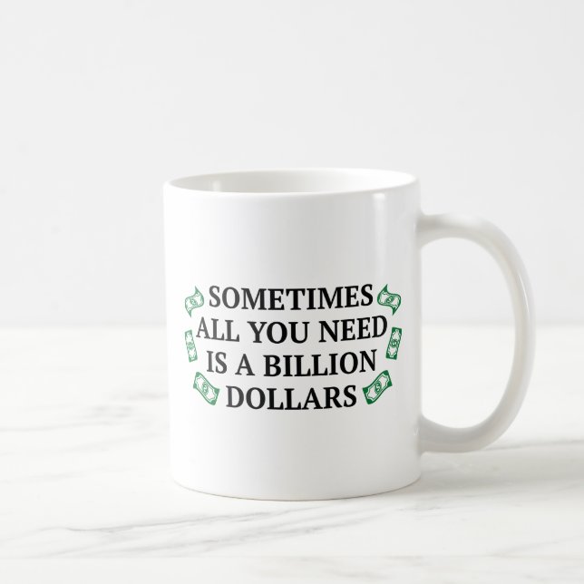 Sometimes All You Need Is A Billion Dollars Coffee Mug (Right)