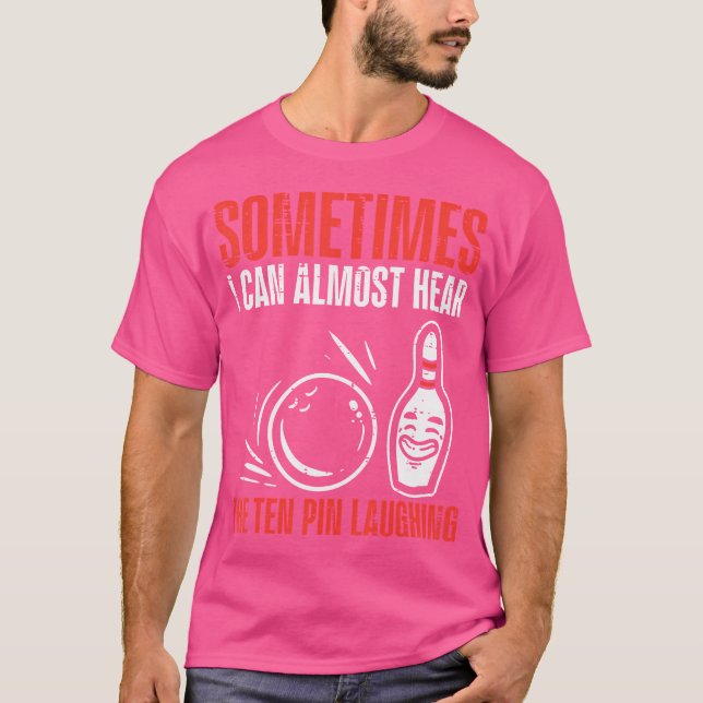 Sometimes Can Hear 10 Pins Laughing Bowling T-Shirt (Front)