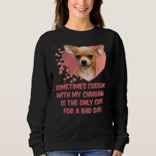 Sometimes Cuddling With My Chihuahua Is The Only C Sweatshirt