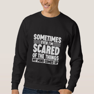 Sometimes Even I'm Scared Of The Things My Mind Co Sweatshirt