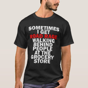 Sometimes Get Road Rage Walking Behind People Groc T-Shirt