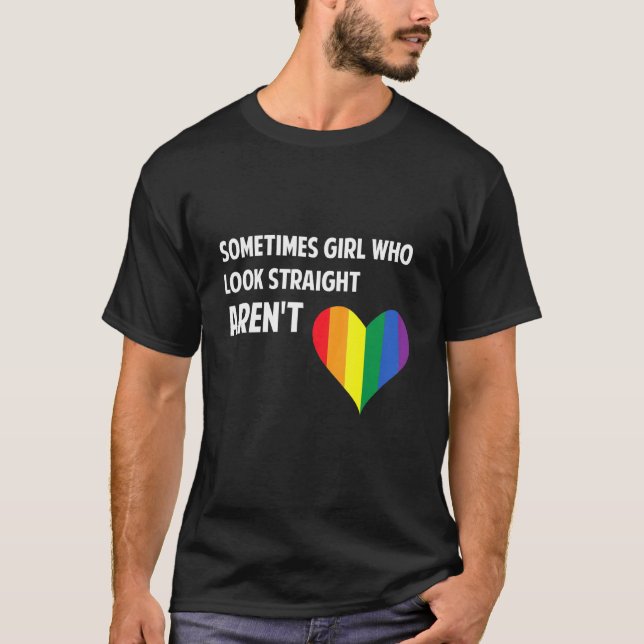 Sometimes Girls who look straight arent Rainbow Le T-Shirt (Front)