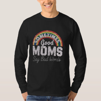 Sometimes Good Moms Say Bad Words - Fun Mother's D T-Shirt