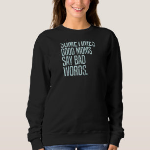 Sometimes Good Moms Say Bad Words Funny Mum Raglan Sweatshirt