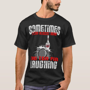 Sometimes I Can Almost Hear Ten Pins Laughing At B T-Shirt