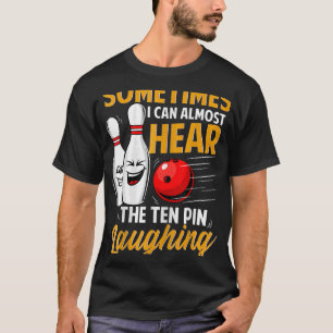 Sometimes I Can Almost Hear Ten Pins Laughing Funn T-Shirt