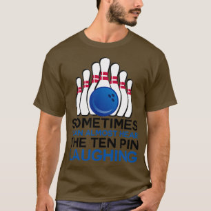 Sometimes i can almost hear the ten pin laughing 1 T-Shirt