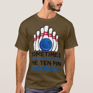 Sometimes i can almost hear the ten pin laughing 1 T-Shirt