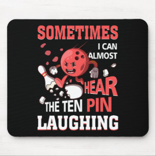 Sometimes I Can Almost Hear The Ten Pin Laughing B Mouse Pad
