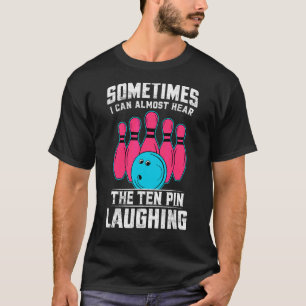 Sometimes I Can Almost Hear The Ten Pin Laughing T-Shirt