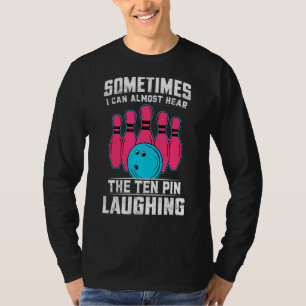 Sometimes I Can Almost Hear The Ten Pin Laughing   T-Shirt
