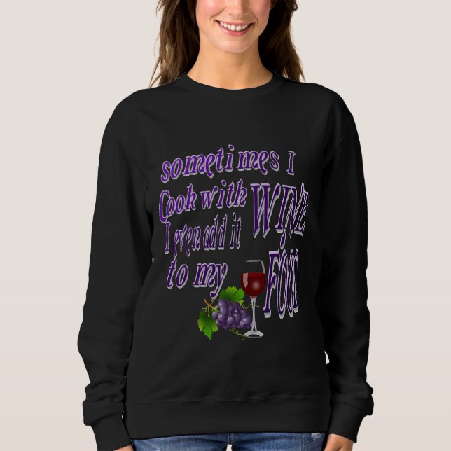 Sometimes I Cook With Wine Sweatshirt (Front)