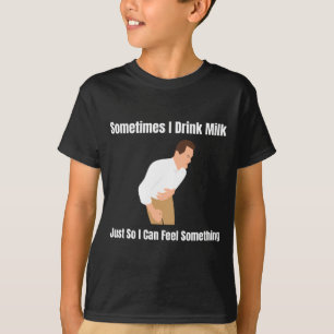 Sometimes I Drink Milk Lactose Intolerant Ironic  T-Shirt