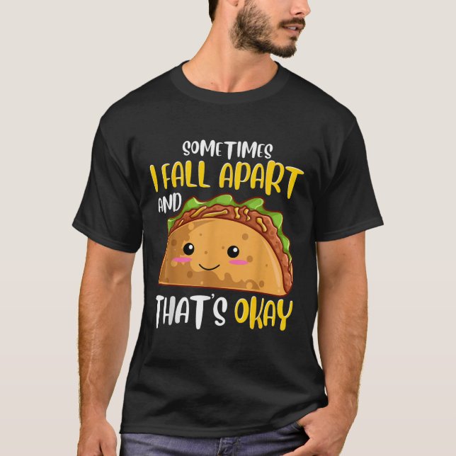 Sometimes I Fall Apart Funny Taco Depression Aware T-Shirt (Front)