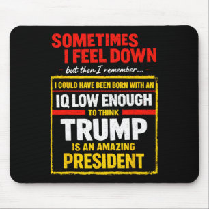 Sometimes I Feel Down Trump Funny Liberal Politica Mouse Pad