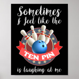 Sometimes I Feel Like Ten Pin Is Laughing At Me Poster