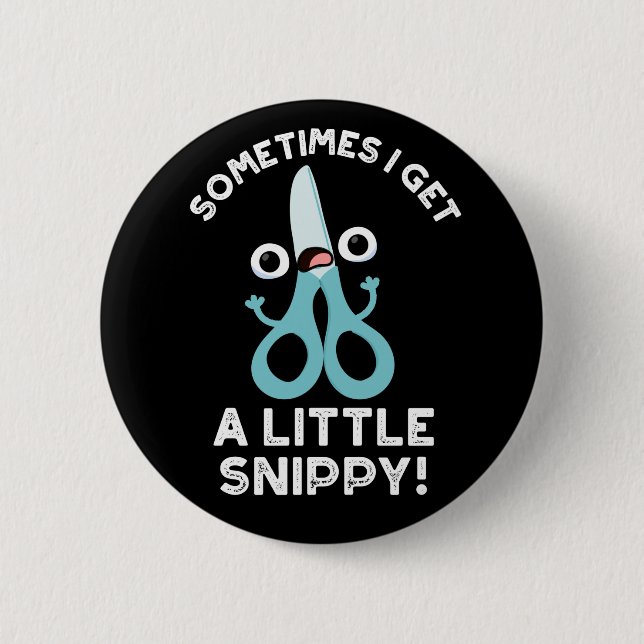 Sometimes I Get A Little Snippy Funny Scissors Pun 6 Cm Round Badge (Front)