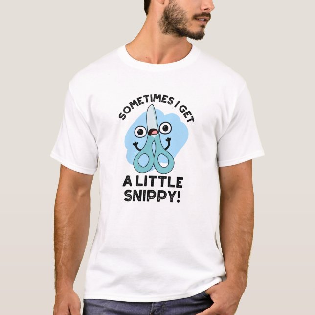 Sometimes I Get A Little Snippy Funny Scissors Pun T-Shirt (Front)
