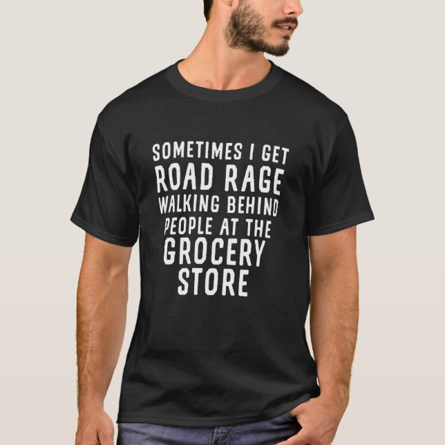 Sometimes I Get Road Rage Grocery Store Sarcastic  T-Shirt (Front)