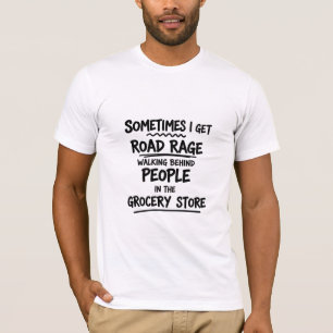 Sometimes I Get Road Rage In The Grocery Store T-Shirt