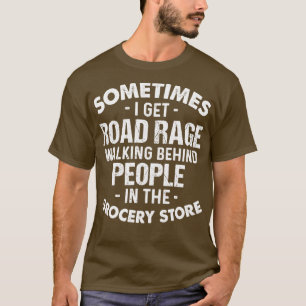 Sometimes I Get Road Rage Walking Behind People T-Shirt