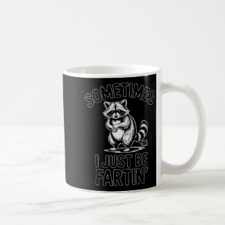 Sometimes i just be fartin farting racoon funny coffee mug