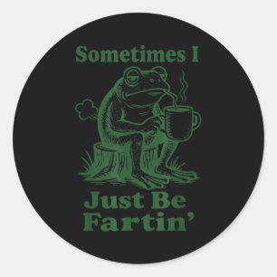 Sometimes I Just Be Fartin' Frog  Classic Round Sticker
