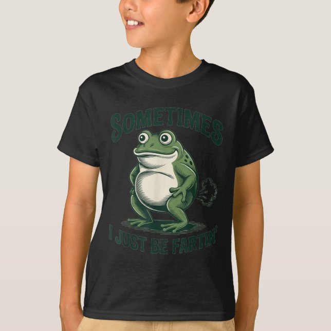 Sometimes I Just Be Fartin' Frog Funny Fart  T-Shirt (Front)