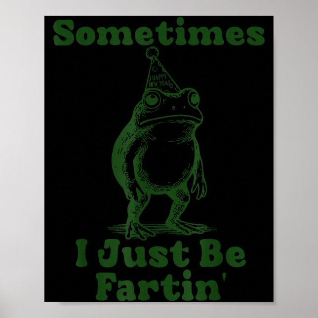 Sometimes I Just Be Fartin' Frog Funny Happy New Y Poster (Front)